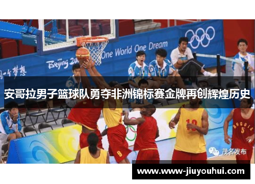 安哥拉男子篮球队勇夺非洲锦标赛金牌再创辉煌历史