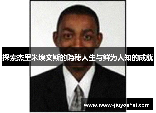 探索杰里米埃文斯的隐秘人生与鲜为人知的成就