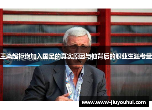 王燊超拒绝加入国足的真实原因与他背后的职业生涯考量