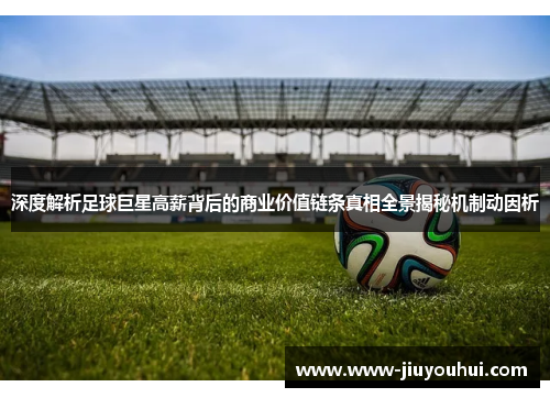 深度解析足球巨星高薪背后的商业价值链条真相全景揭秘机制动因析