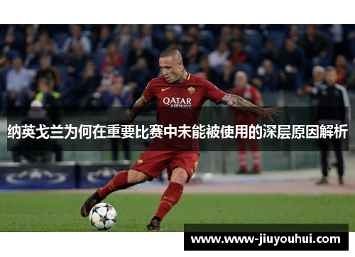 纳英戈兰为何在重要比赛中未能被使用的深层原因解析