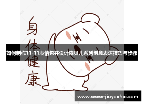 如何制作11-11表情包并设计森贝儿系列创意表达技巧与步骤