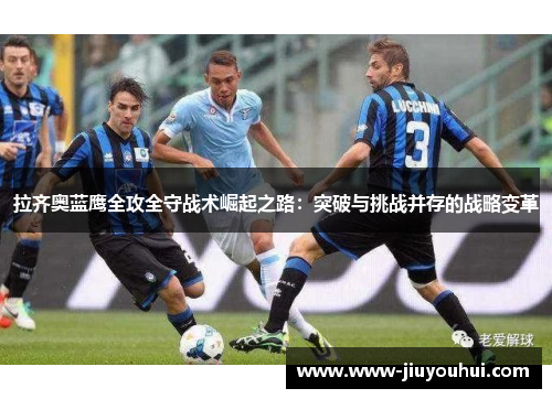 拉齐奥蓝鹰全攻全守战术崛起之路：突破与挑战并存的战略变革