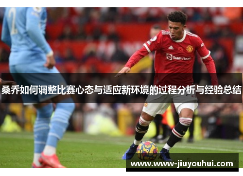 桑乔如何调整比赛心态与适应新环境的过程分析与经验总结