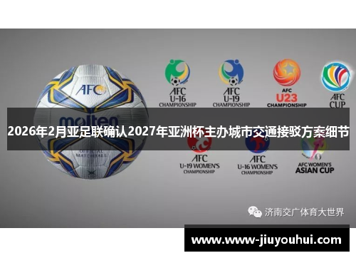 2026年2月亚足联确认2027年亚洲杯主办城市交通接驳方案细节 2026年2月亚足联确认2027年亚洲杯主办城市交通接驳方案细节