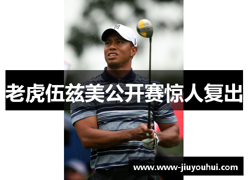 老虎伍兹美公开赛惊人复出